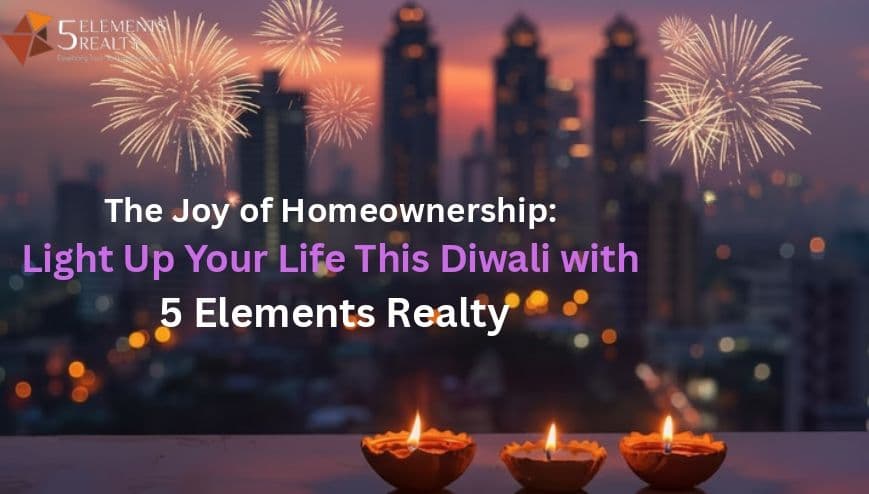 The Joy of Homeownership: Light Up Your Life This Diwali with 5 Elements Realty.